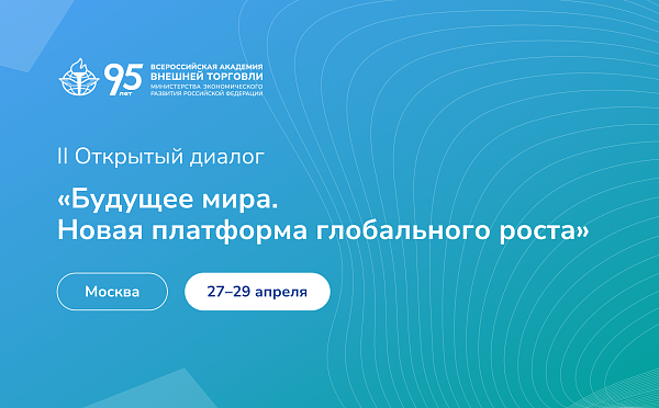 28–29 апреля приглашаем на Открытый диалог «Будущее мира. Новая платформа глобального роста»