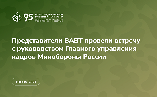 Представители ВАВТ провели встречу с руководством Главного управления кадров Минобороны России